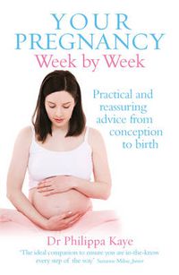 Cover image for Your Pregnancy Week by Week: Practical and Reassuring Advice from Conception to Birth