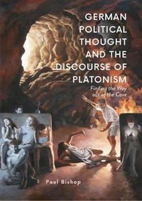 Cover image for German Political Thought and the Discourse of Platonism: Finding the Way Out of the Cave