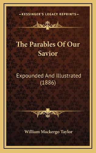 Cover image for The Parables of Our Savior: Expounded and Illustrated (1886)