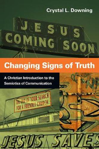 Changing Signs of Truth: A Christian Introduction to the Semiotics of Communication