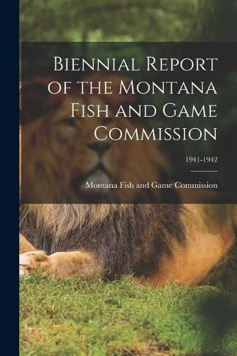 Cover image for Biennial Report of the Montana Fish and Game Commission; 1941-1942