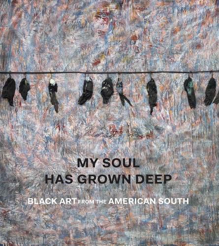 Cover image for My Soul Has Grown Deep: Black Art from the American South