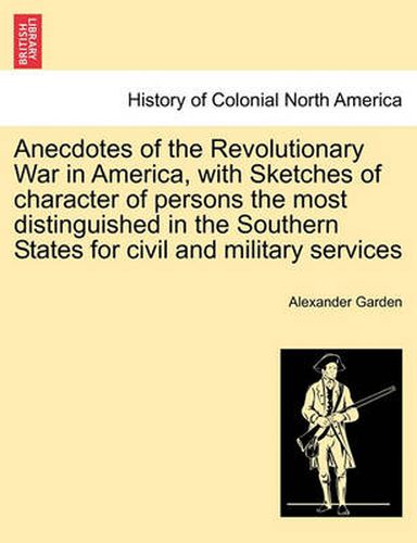 Cover image for Anecdotes of the Revolutionary War in America, with Sketches of Character of Persons the Most Distinguished in the Southern States for Civil and Military Services