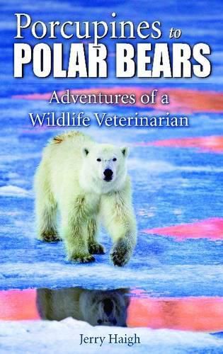 Porcupines to Polar Bears: Adventures of a Wildlife Veterinarian