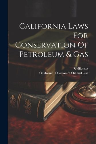 Cover image for California Laws For Conservation Of Petroleum & Gas