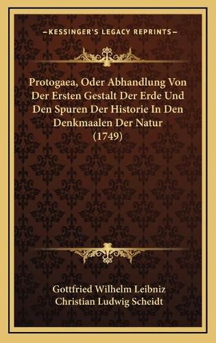 Protogaea, Oder Abhandlung Von Der Ersten Gestalt Der Erde Und Den Spuren Der Historie in Den Denkmaalen Der Natur (1749)