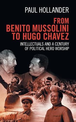 From Benito Mussolini to Hugo Chavez: Intellectuals and a Century of Political Hero Worship