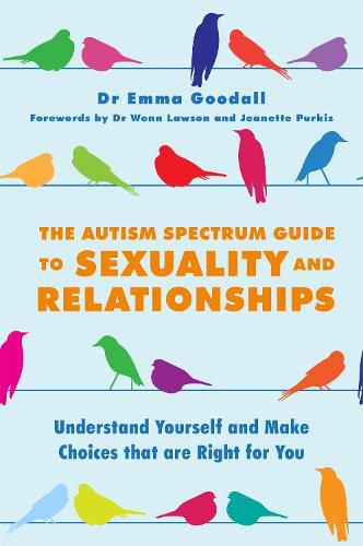 Cover image for The Autism Spectrum Guide to Sexuality and Relationships: Understand Yourself and Make Choices that are Right for You