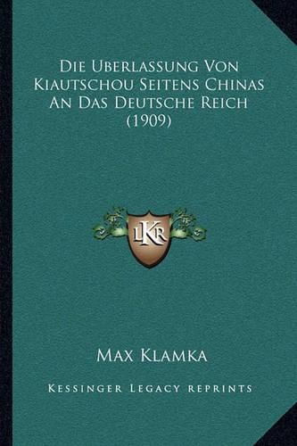 Cover image for Die Uberlassung Von Kiautschou Seitens Chinas an Das Deutsche Reich (1909)