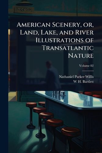 Cover image for American Scenery, or, Land, Lake, and River Illustrations of Transatlantic Nature