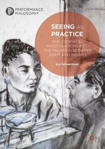 Cover image for Seeing as Practice: Philosophical Investigations into the Relation Between Sight and Insight