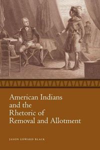 Cover image for American Indians and the Rhetoric of Removal and Allotment