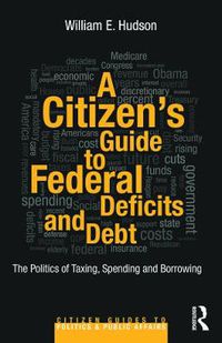 Cover image for A Citizen's Guide to Deficits and Debt: The Politics of Taxing, Spending, and Borrowing