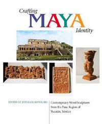 Cover image for Crafting Maya Identity: Contemporary Wood Sculptures from the Puuc Region of Yucatan, Mexico