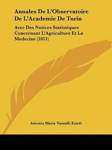 Annales de L'Observatoire de L'Academie de Turin: Avec Des Notices Statistiques Concernant L'Agriculture Et La Medecine (1811)