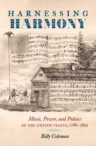 Cover image for Harnessing Harmony: Music, Power, and Politics in the United States, 1788-1865