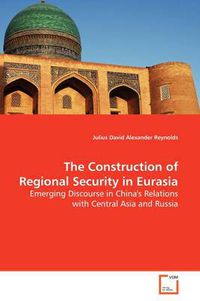 Cover image for The Construction of Regional Security in Eurasia