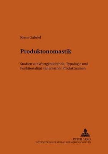 Cover image for Produktonomastik: Studien Zur Wortgebildetheit, Typologie Und Funktionalitaet Italienischer Produktnamen