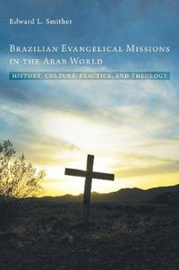 Cover image for Brazilian Evangelical Missions in the Arab World: History, Culture, Practice, and Theology