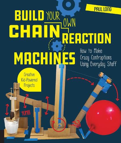 Cover image for Build Your Own Chain Reaction Machines: How to Make Crazy Contraptions Using Everyday Stuff--Creative Kid-Powered Projects!