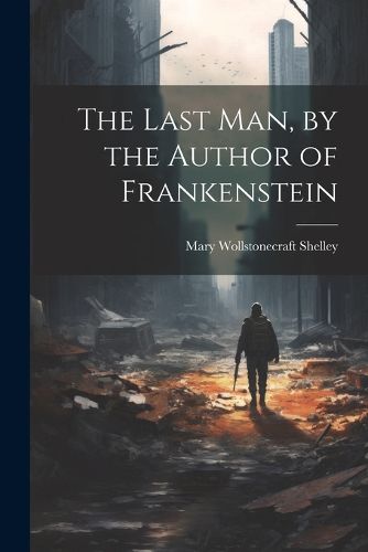 Cover image for The Last Man, by the Author of Frankenstein