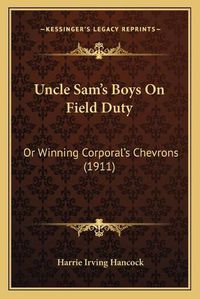 Cover image for Uncle Sam's Boys on Field Duty: Or Winning Corporal's Chevrons (1911)