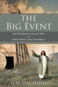 Cover image for The Big Event: Did Christianity Create the Bible or Did the Bible Create Christianity?