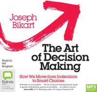 Cover image for The Art of Decision Making: How we Move from Indecision to Smart Choices