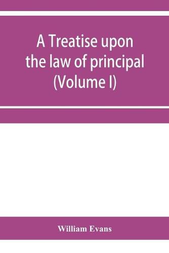 Cover image for A treatise upon the law of principal and agent in contract and tort (Volume I)