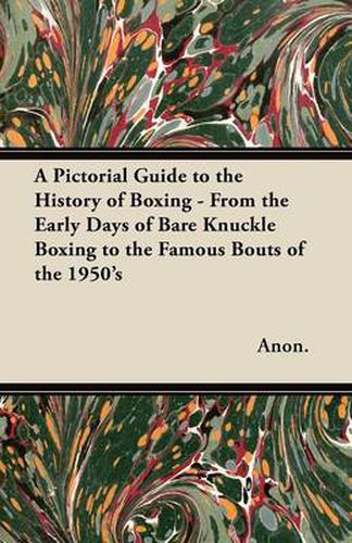 Cover image for A Pictorial Guide to the History of Boxing - From the Early Days of Bare Knuckle Boxing to the Famous Bouts of the 1950's