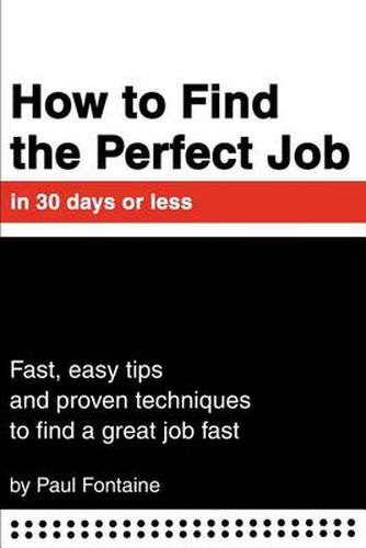 Cover image for How to Find the Perfect Job in 30 Days or Less: Fast, Easy Tips and Proven Techniques to Find a Great Job Fast