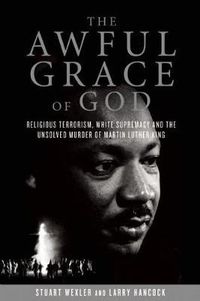 Cover image for The Awful Grace Of God: Religious Terrorism, White Supremacy, and the Unsolved Murder of Martin Luther King, Jr.