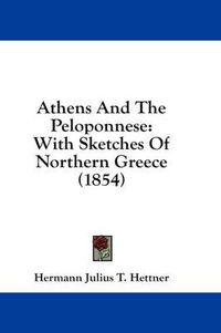 Cover image for Athens and the Peloponnese: With Sketches of Northern Greece (1854)