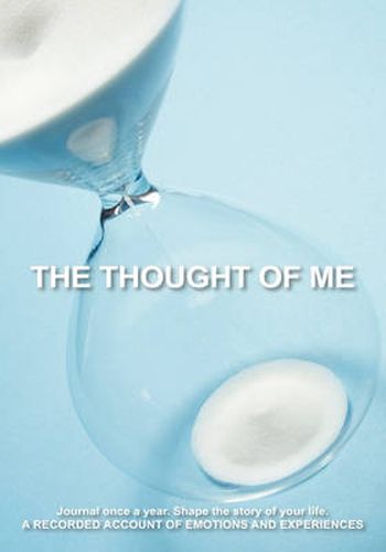 Cover image for The Thought of Me: Journal Once a Year. Shape the Story of Your Life.: A Recorded Account of Emotions and Experiences