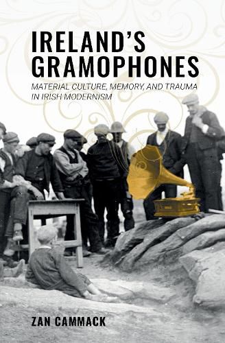 Cover image for Ireland's Gramophones: Material Culture, Memory, and Trauma in Irish Modernism