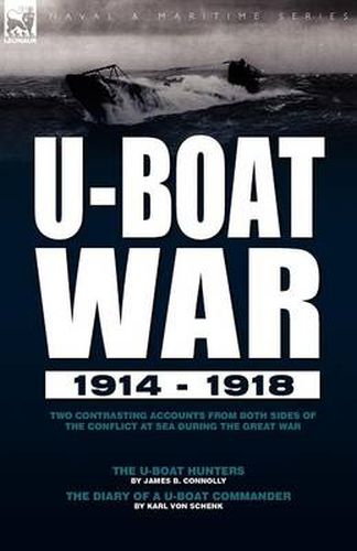 U-Boat War 1914-1918: Two Contrasting Accounts from Both Sides of the Conflict at Sea During the Great War---The U-Boat Hunters & the Diary