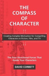 Cover image for The Compass of Character: Creating Complex Motivation for Compelling Characters in Fiction, Film, and TV
