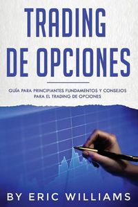 Cover image for Trading de opciones: Guia para principiantes Fundamentos y consejos para el trading de opciones (Libro En Espanol/ Options Trading Spanish Book Version)