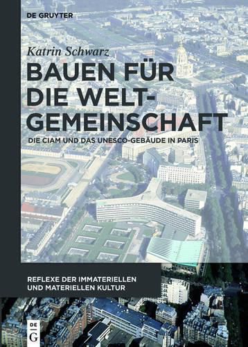 Bauen fur die Weltgemeinschaft: Die CIAM und das UNESCO-Gebaude in Paris