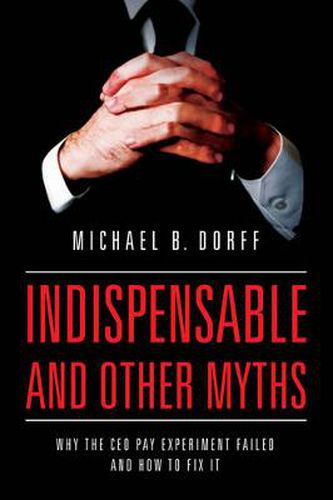 Cover image for Indispensable and Other Myths: Why the CEO Pay Experiment Failed and How to Fix It