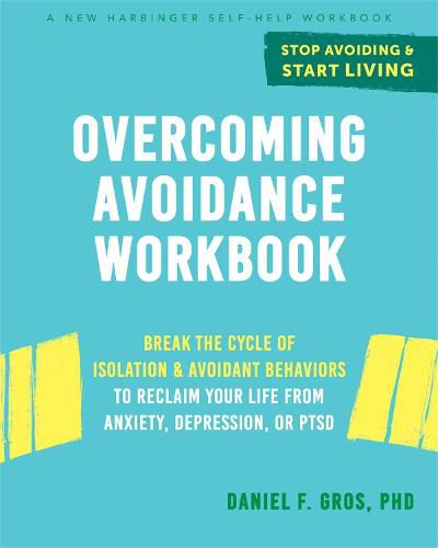 Cover image for Overcoming Avoidance Workbook: Break the Cycle of Isolation and Avoidant Behaviors to Reclaim Your Life from Anxiety, Depression, or PTSD