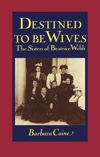 Cover image for Destined to be Wives: The Sisters of Beatrice Webb