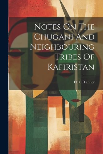 Notes On The Chugani And Neighbouring Tribes Of Kafiristan