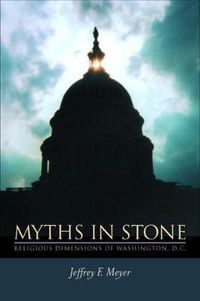 Cover image for Myths in Stone: Religious Dimensions of Washington, D.C.