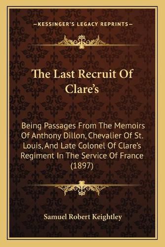 The Last Recruit of Clare's: Being Passages from the Memoirs of Anthony Dillon, Chevalier of St. Louis, and Late Colonel of Clare's Regiment in the Service of France (1897)