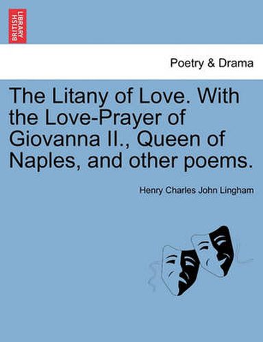 Cover image for The Litany of Love. with the Love-Prayer of Giovanna II., Queen of Naples, and Other Poems.