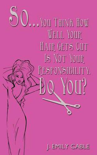 Cover image for So... You Think How Well Your Hair Gets Cut Is Not Your Responsibility, Do You?