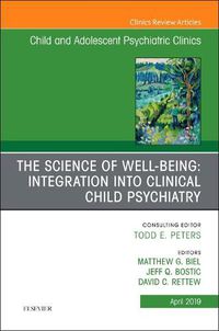 Cover image for The Science of Well-Being: Integration into Clinical Child Psychiatry, An Issue of Child and Adolescent Psychiatric Clinics of North America