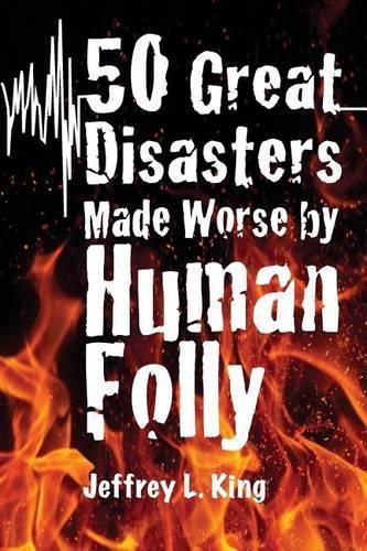 Cover image for 50 Great Disasters Made Worse by Human Folly