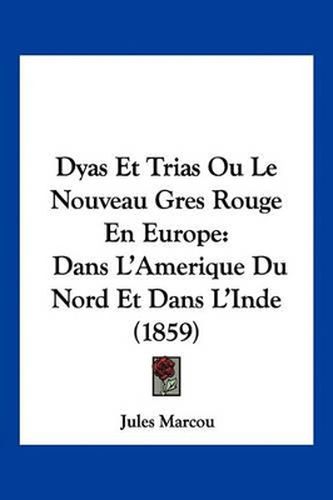 Dyas Et Trias Ou Le Nouveau Gres Rouge En Europe: Dans L'Amerique Du Nord Et Dans L'Inde (1859)